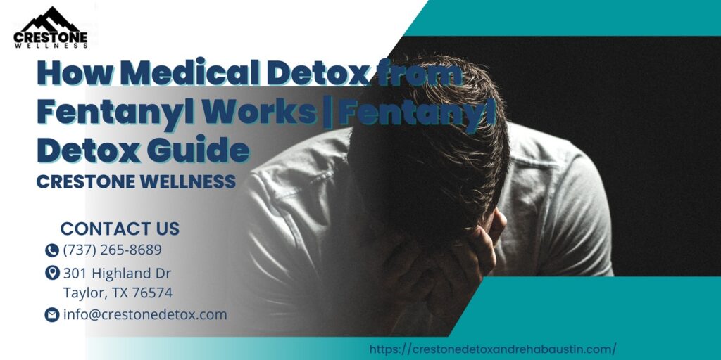 how medical detox from fentanyl works, a fentanyl detox guide by crestone wellness